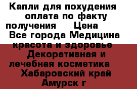 Капли для похудения ( оплата по факту получения ) › Цена ­ 990 - Все города Медицина, красота и здоровье » Декоративная и лечебная косметика   . Хабаровский край,Амурск г.